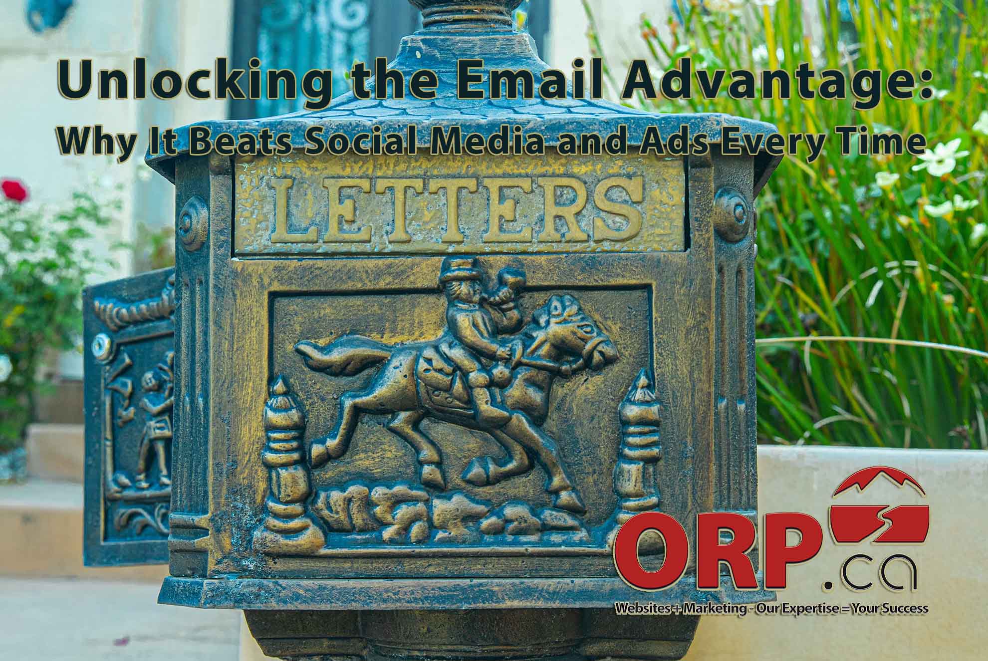 Unlocking the Email Advantage Why It Beats Social Media and Ads Every Time - a Digital Marketing article from ORP.ca Websites + Marketing: Our Expertise  = Your Success - Services for Small Business and Business Professionals"