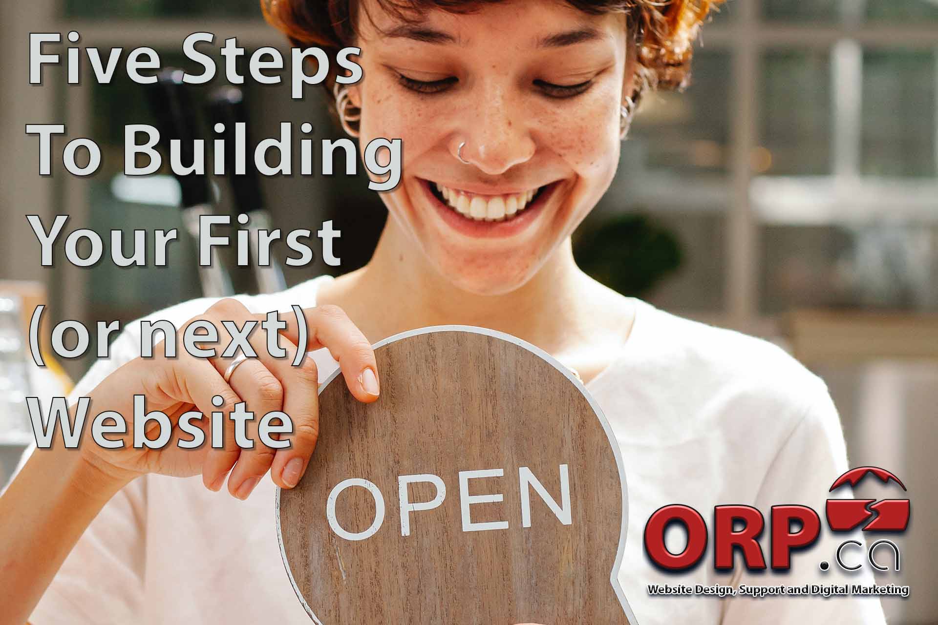 Five Steps To Building Your First Website A Practical Guide For New Business Owners That Experienced Professionals Can Use As Well - A Blog Article From The Team At ORP.ca - Providing Website Design and Development, Graphic Design and Marketing Services To New and Small Businesses Since 2003.