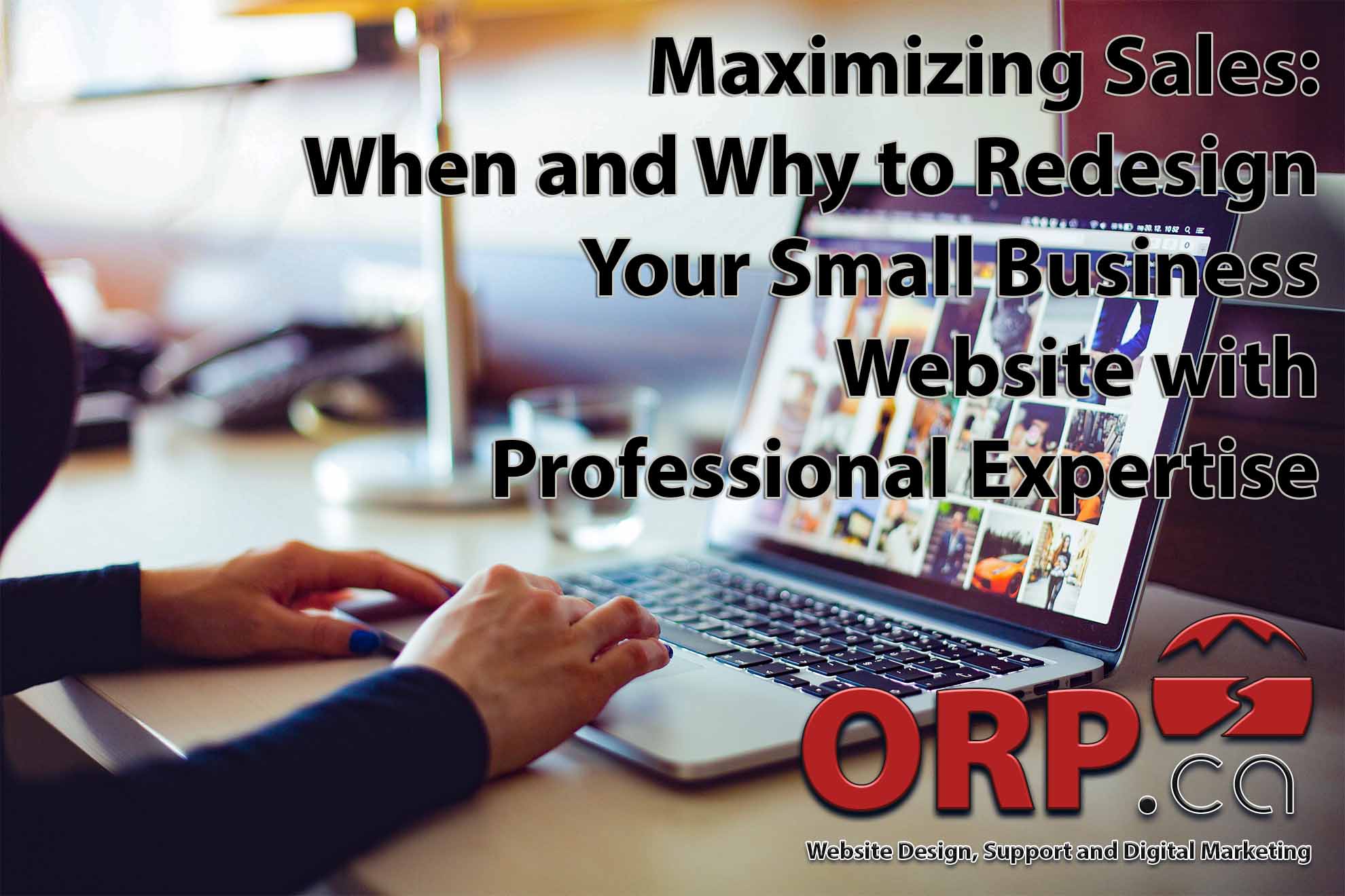 Maximizing Sales When and Why to Redesign Your Small Business Website with Professional Expertise a small business website design and social media marketing article from ORP.ca. Working with small businesses, rural communities and NGOs since 2003.