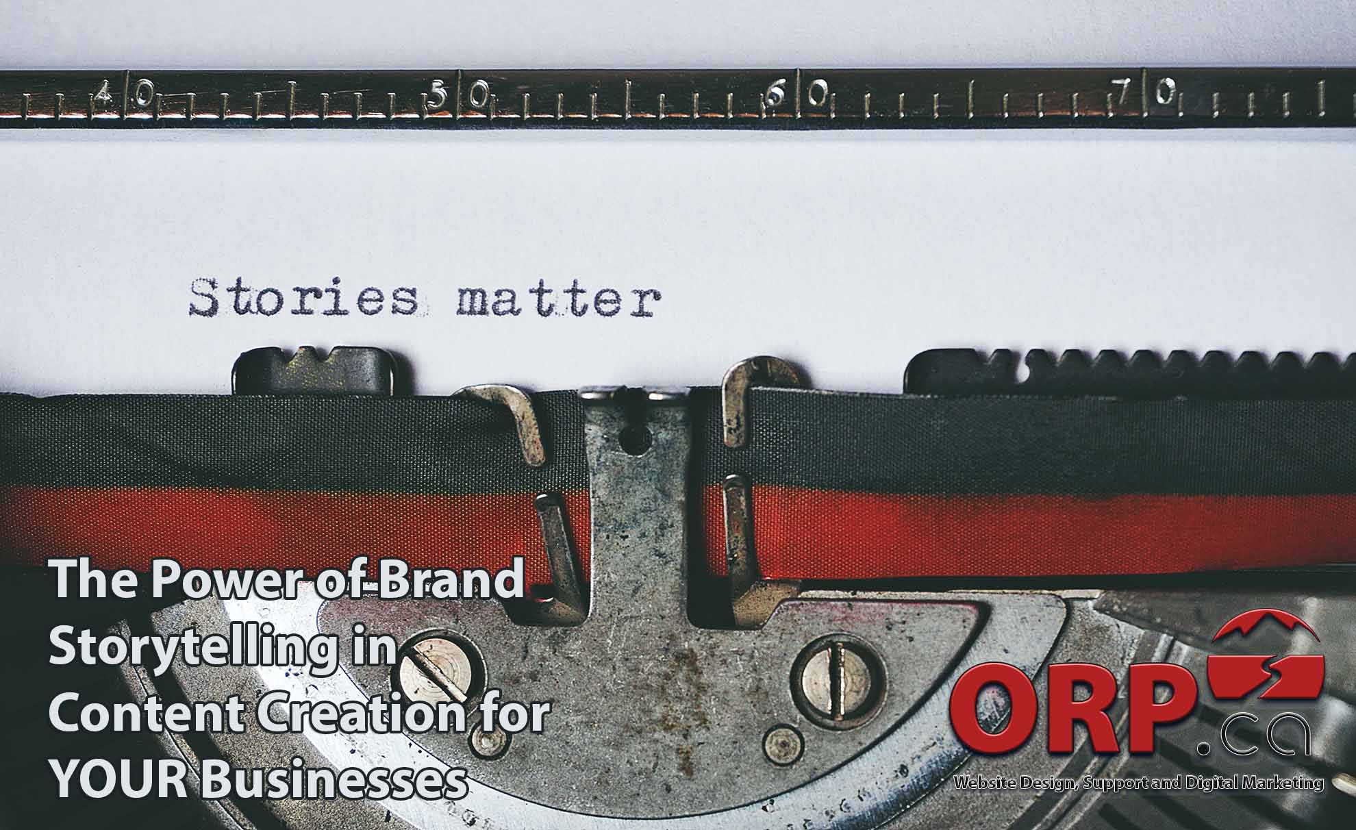 The Power of Brand Storytelling in Content Creation for YOUR Businesses - A Blog Article From The Team At ORP.ca - Providing Website Design and Development, Graphic Design and Marketing Services To Small and Medium Sized Businesses Since 2003.