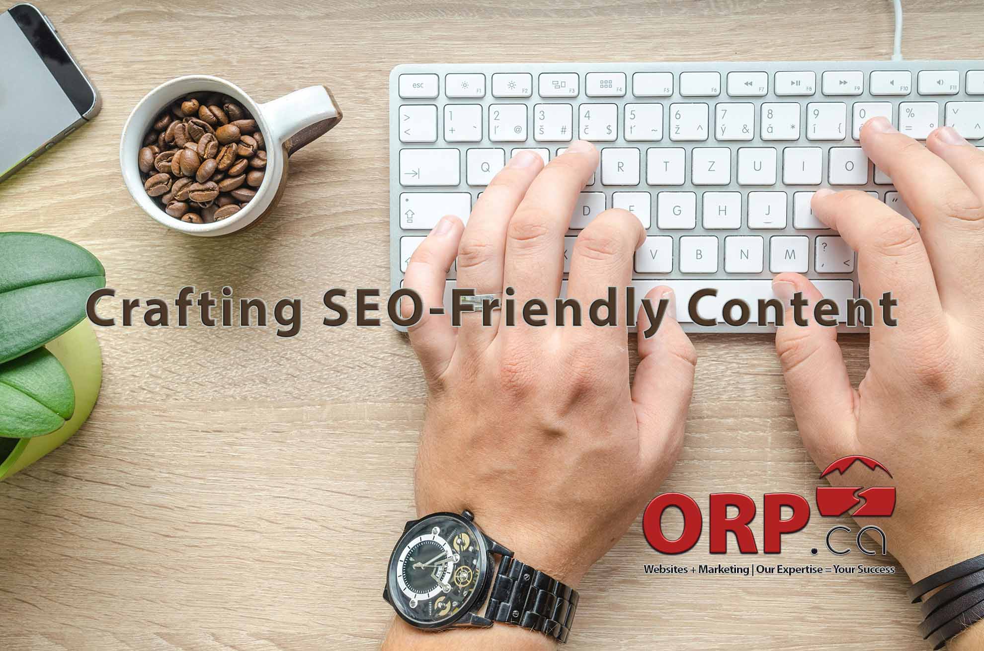 Crafting SEO Friendly Content - a small business digital marketing article from ORP.ca - Website design and support, digital marketing and consulting services.