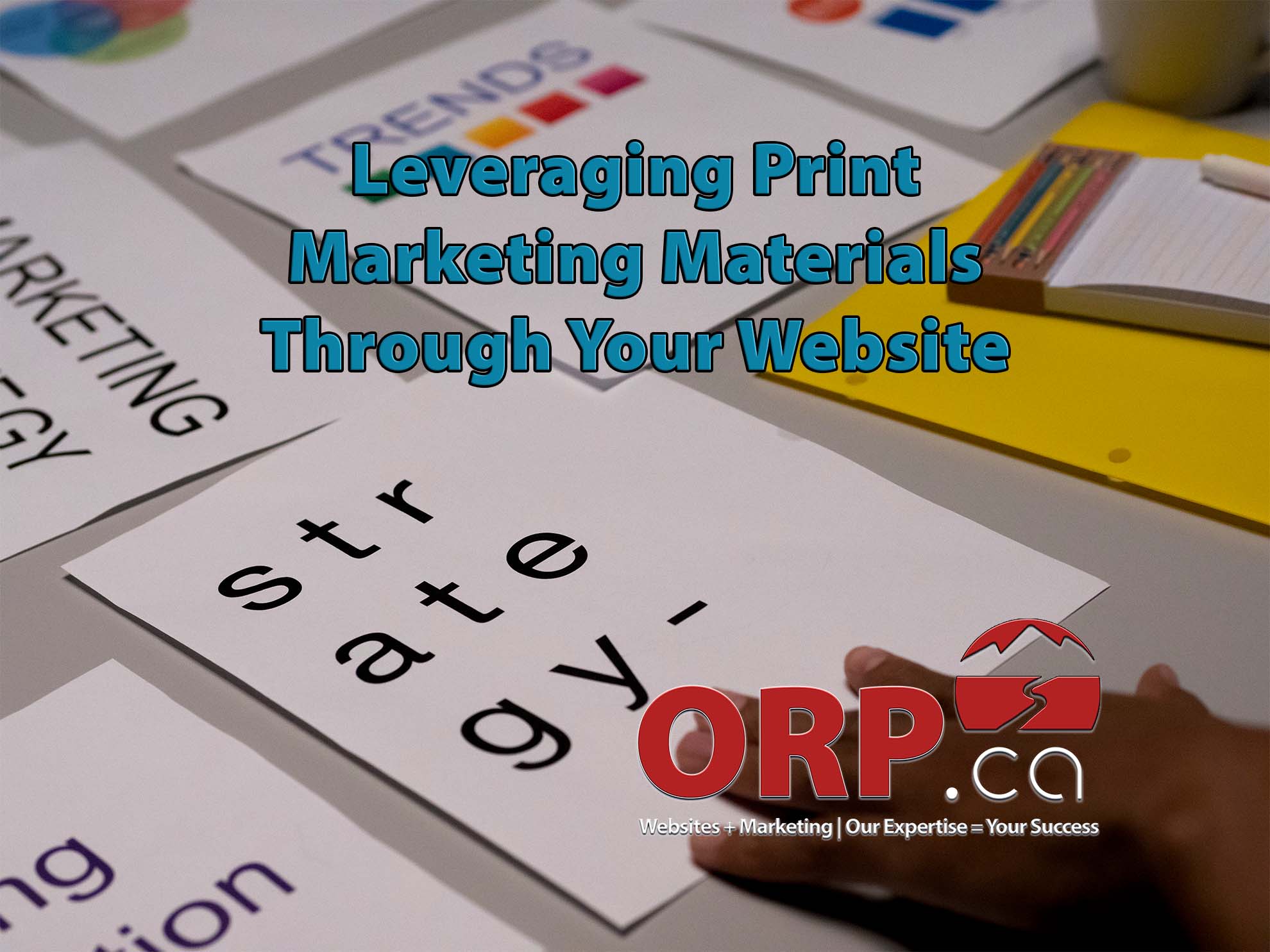 Leveraging Print Marketing Materials Through Your Website a small business digital marketing article from ORP.ca - Website design and support, digital marketing and consulting services