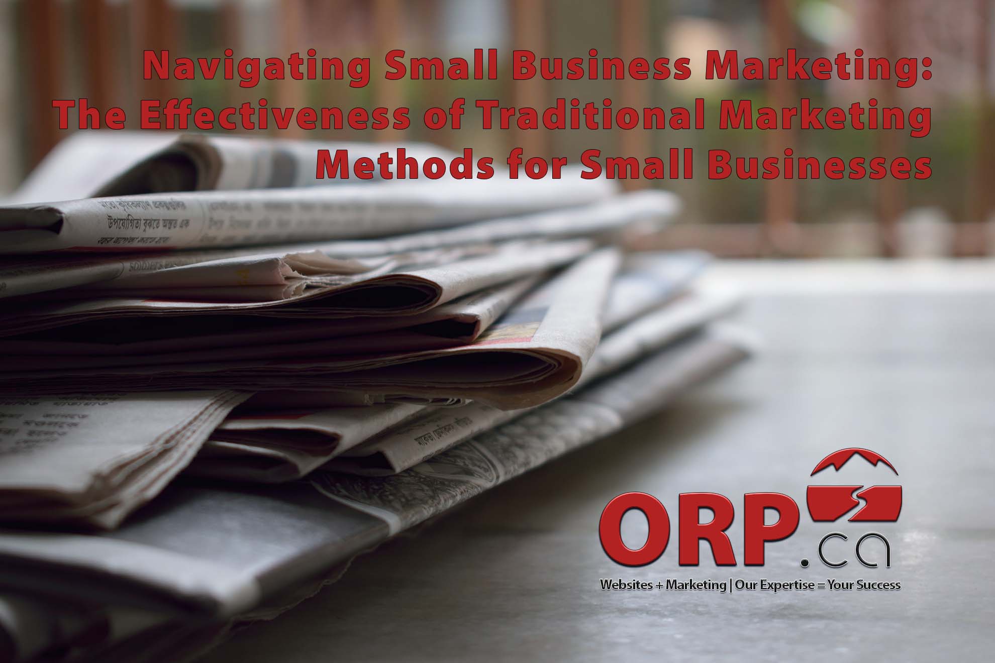 Navigating Small Business Marketing The Effectiveness of Traditional Marketing Methods for Small Businesses - a small business digital marketing article from ORP.ca - Website design and support, digital marketing and consulting services.