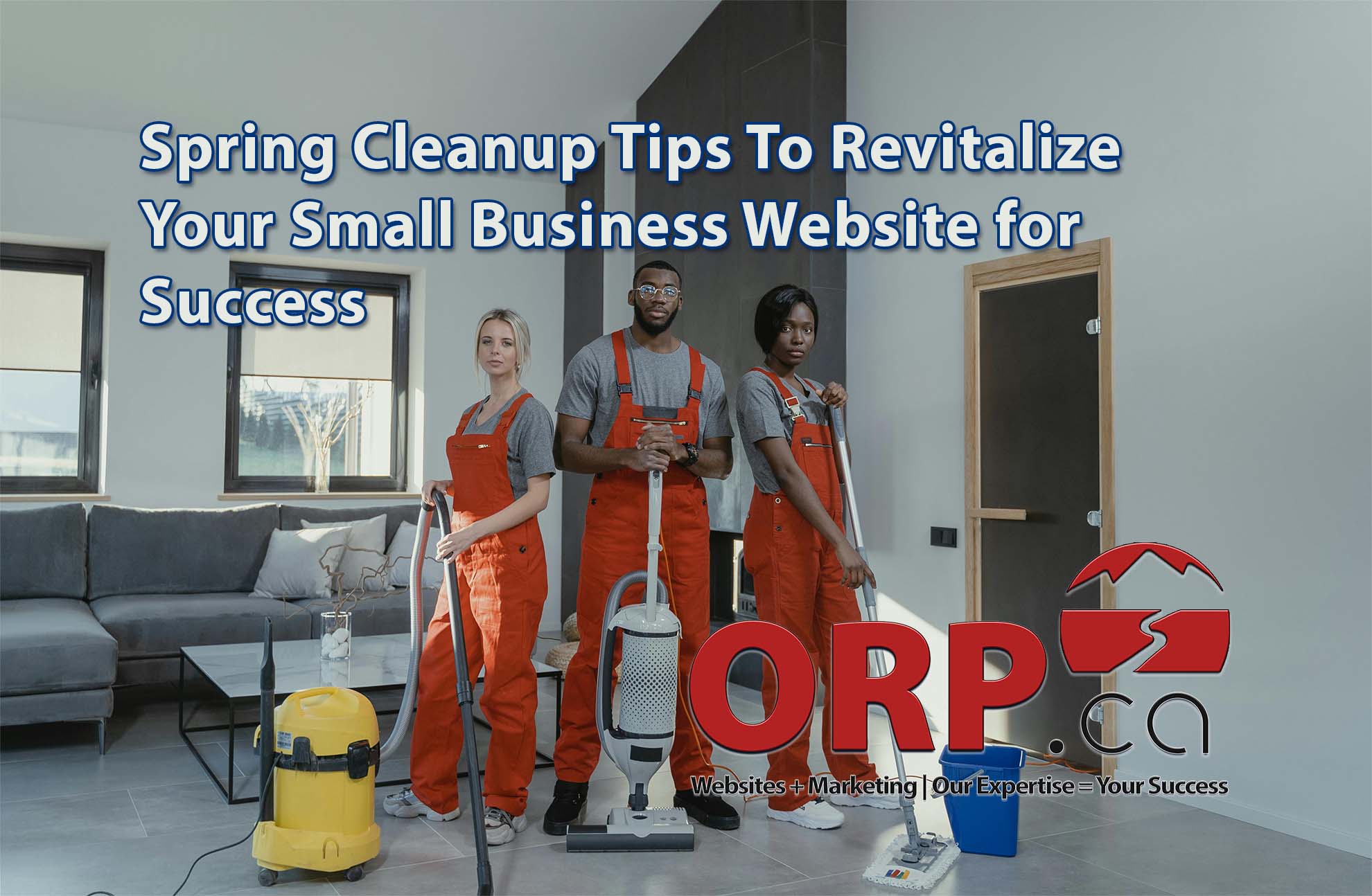 Spring Cleanup Tips To Revitalize Your Small Business Website for Success - a small business website maintenance article from ORP.ca, Your Small Business Website and Digital Marketing Services Provider