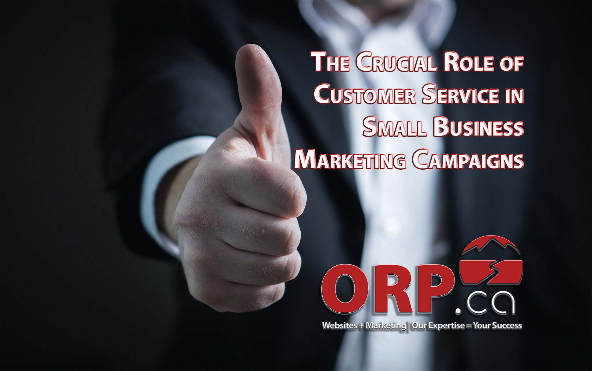 The Crucial Role of Customer Service in Small Business Marketing Campaigns - a small business marketing article from the Team @ ORP.ca - Website Design and Development, Copywriting and Digital Marketing Services