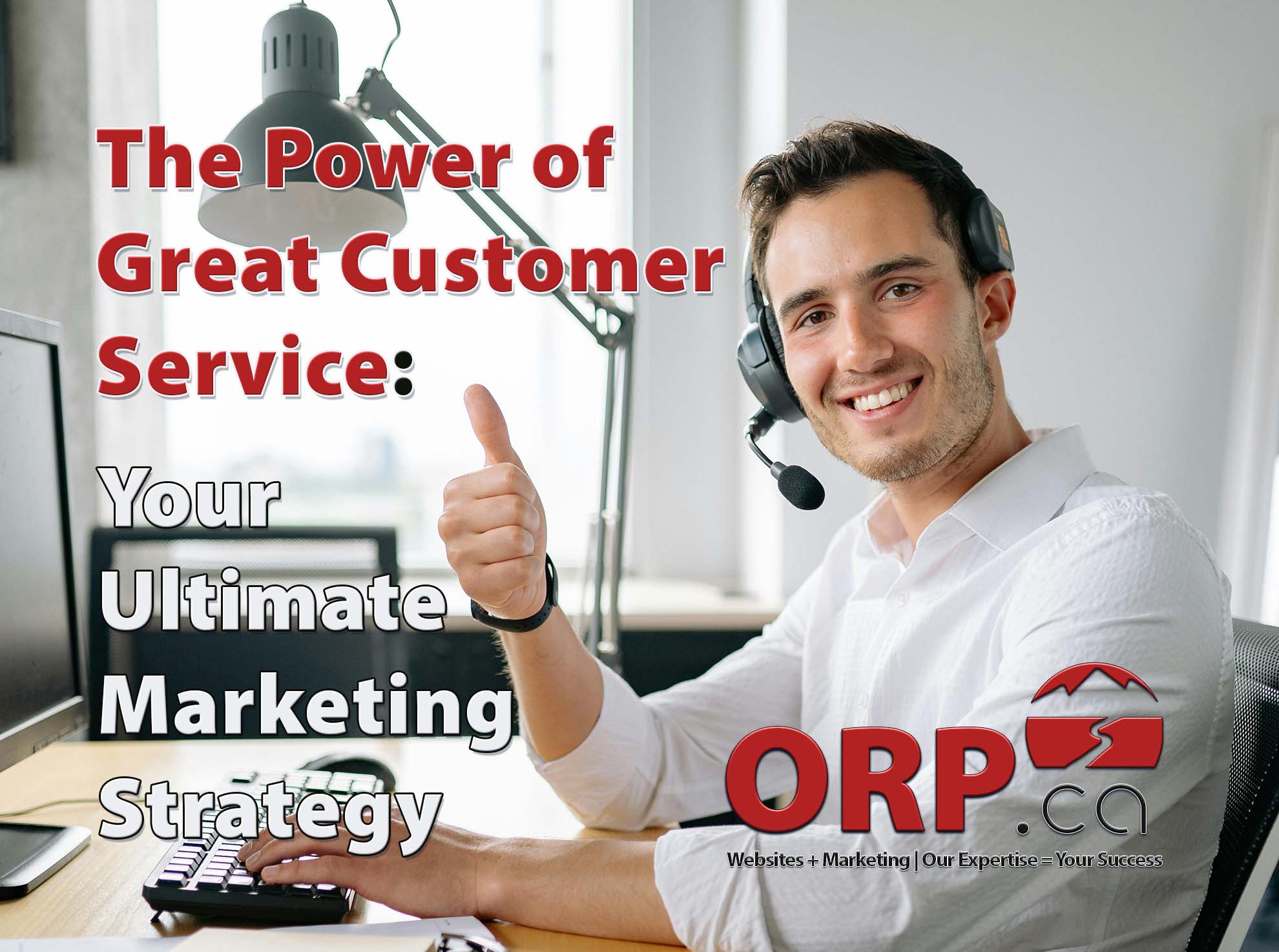 The Power of Great Customer Service: Your Ultimate Small Business Marketing Strategy and Key to Customer Retention a small business digital marketing article from ORP.ca - Website design and support, digital marketing and consulting services.