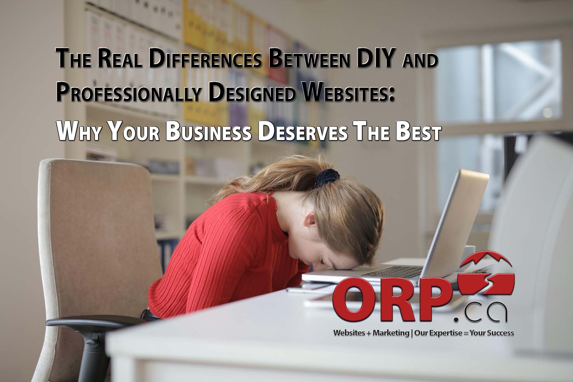 The Real Differences Between DIY and Professionally Designed Websites: Why Your Business Deserves The Best - a small business website design and digital marketing article provided by the Team @ ORP.ca - Experienced Website Design and Development, Copywriting and Digital Marketing Services